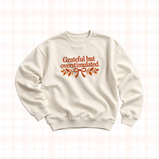 Grateful but Overstimulated Sweatshirt